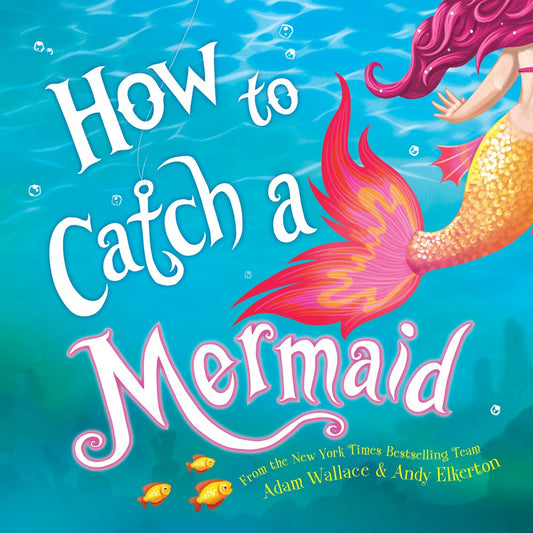 HOW TO CATCH A MERMAID